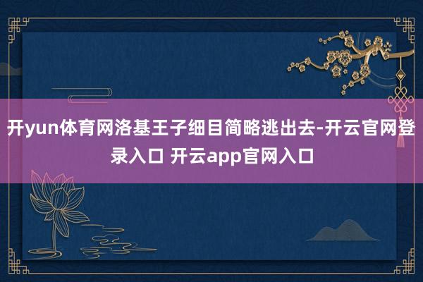 开yun体育网洛基王子细目简略逃出去-开云官网登录入口 开云app官网入口